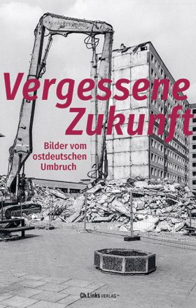 Buchcover "Vergessene Zukunft. Bilder vom ostdeutschen Umbruch"